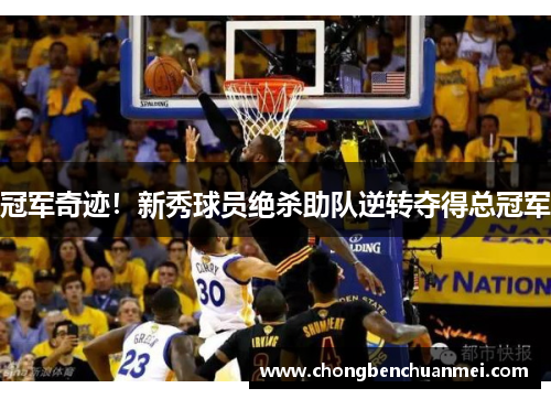 冠军奇迹！新秀球员绝杀助队逆转夺得总冠军