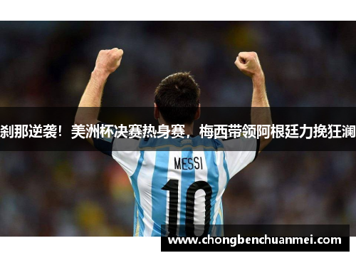 刹那逆袭！美洲杯决赛热身赛，梅西带领阿根廷力挽狂澜